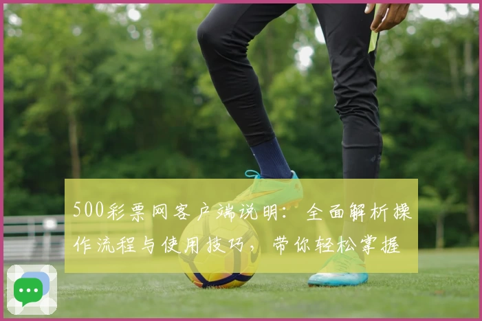 500彩票网客户端说明:全面解析操作流程与使用技巧,带你轻松掌握核心功能赢得高效体验