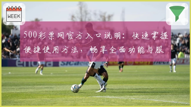 500彩票网官方入口说明:快速掌握便捷使用方法,畅享全面功能与服务平台解析